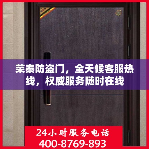 荣泰防盗门，全天候客服热线，权威服务随时在线