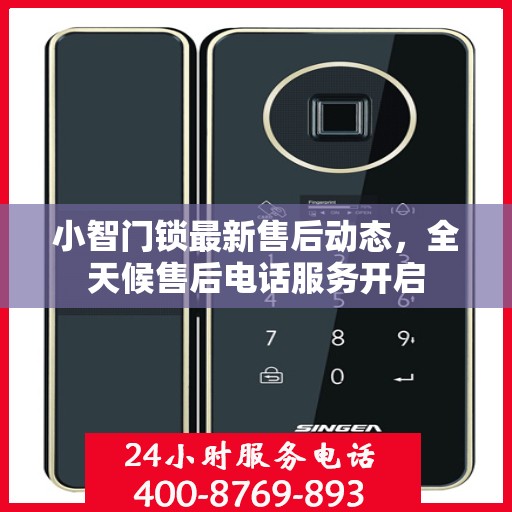 小智门锁最新售后动态，全天候售后电话服务开启