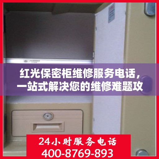 红光保密柜维修服务电话，一站式解决您的维修难题攻略