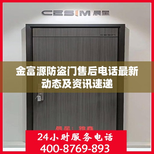 金富源防盗门售后电话最新动态及资讯速递