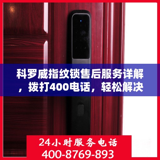 科罗威指纹锁售后服务详解，拨打400电话，轻松解决您的疑问和需求
