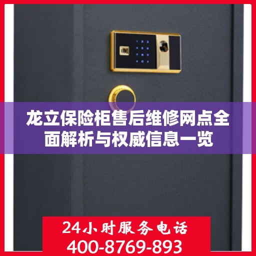 龙立保险柜售后维修网点全面解析与权威信息一览