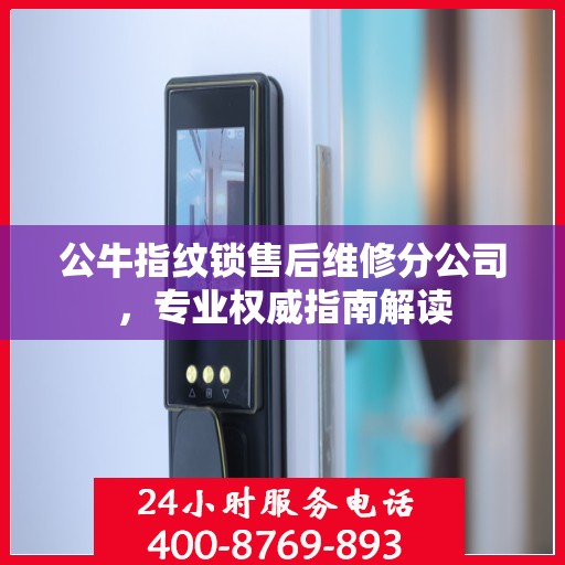 公牛指纹锁售后维修分公司，专业权威指南解读