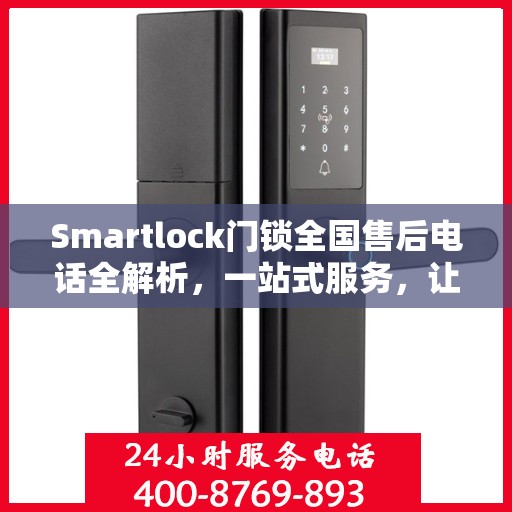 Smartlock门锁全国售后电话全解析，一站式服务，让您无忧使用门锁！