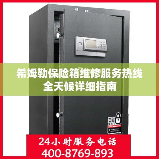 希姆勒保险箱维修服务热线全天候详细指南
