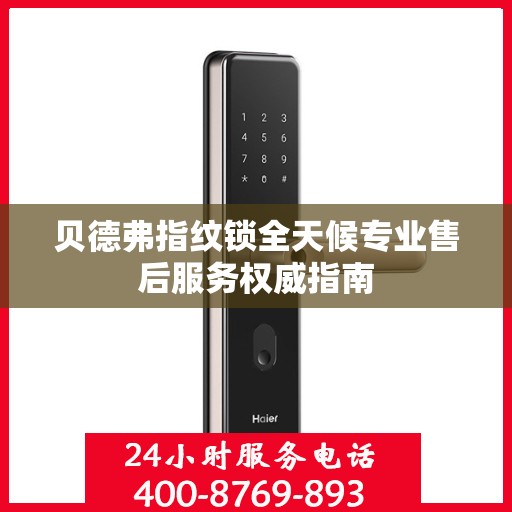贝德弗指纹锁全天候专业售后服务权威指南