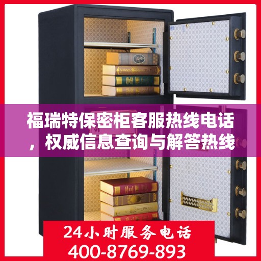 福瑞特保密柜客服热线电话，权威信息查询与解答热线