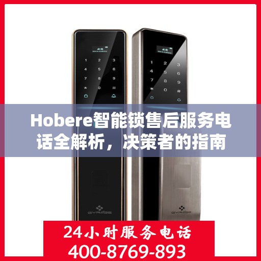 Hobere智能锁售后服务电话全解析，决策者的指南