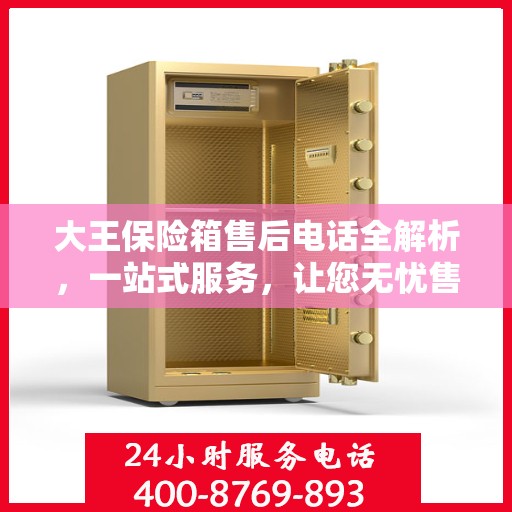 大王保险箱售后电话全解析，一站式服务，让您无忧售后！