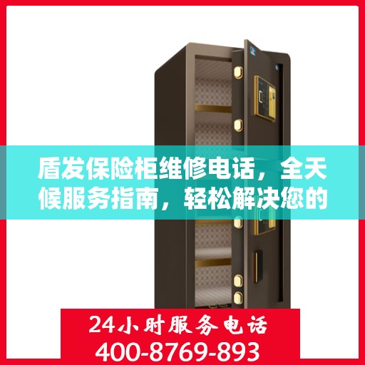 盾发保险柜维修电话，全天候服务指南，轻松解决您的维修需求