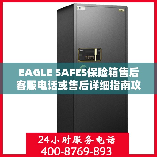 EAGLE SAFES保险箱售后客服电话或售后详细指南攻略