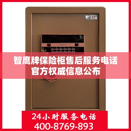 智鹰牌保险柜售后服务电话官方权威信息公布