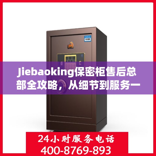 Jiebaoking保密柜售后总部全攻略，从细节到服务一网打尽