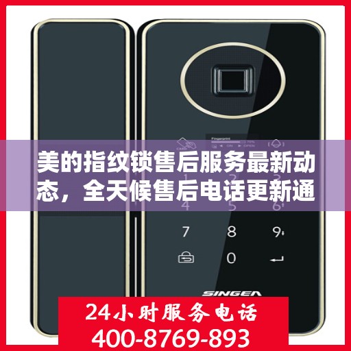 美的指纹锁售后服务最新动态，全天候售后电话更新通知