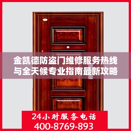 金凯德防盗门维修服务热线与全天候专业指南最新攻略