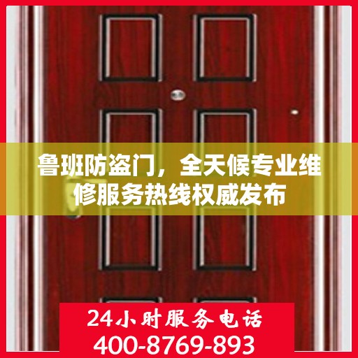 鲁班防盗门，全天候专业维修服务热线权威发布