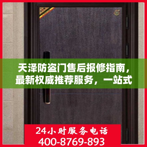 天泽防盗门售后报修指南，最新权威推荐服务，一站式解决您的维修需求
