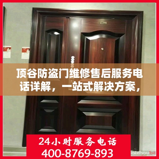 顶谷防盗门维修售后服务电话详解，一站式解决方案，让您无忧！