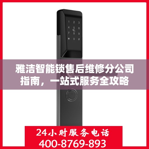 雅洁智能锁售后维修分公司指南，一站式服务全攻略