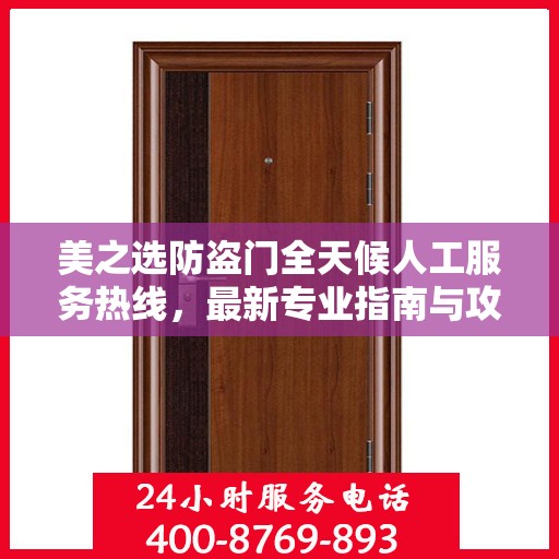 美之选防盗门全天候人工服务热线，最新专业指南与攻略