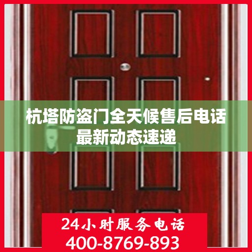 杭塔防盗门全天候售后电话最新动态速递