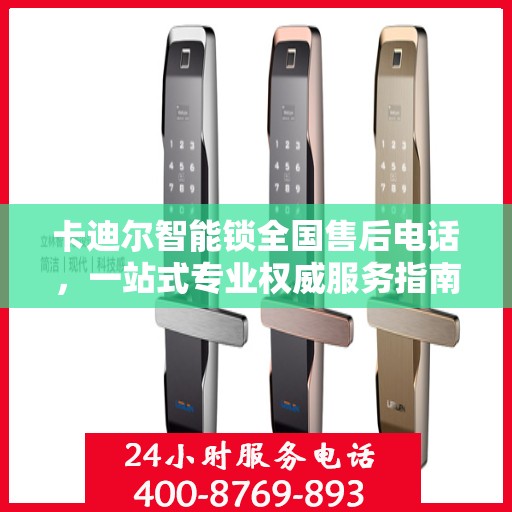 卡迪尔智能锁全国售后电话，一站式专业权威服务指南
