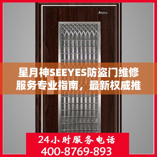 星月神SEEYES防盗门维修服务专业指南，最新权威推荐解决方案
