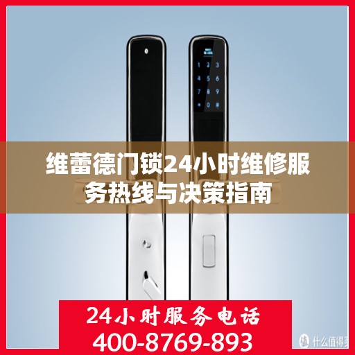 维蕾德门锁24小时维修服务热线与决策指南