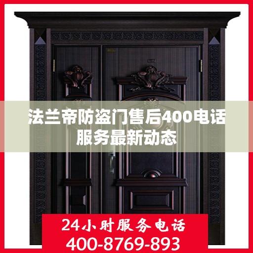 法兰帝防盗门售后400电话服务最新动态