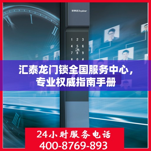 汇泰龙门锁全国服务中心，专业权威指南手册