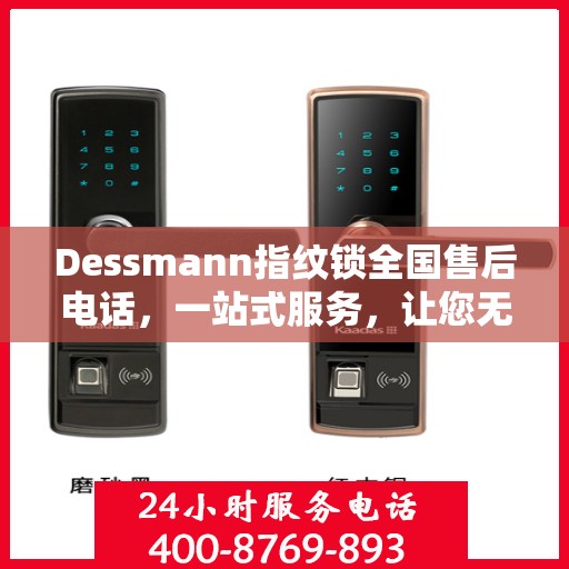 Dessmann指纹锁全国售后电话，一站式服务，让您无忧使用指纹锁！