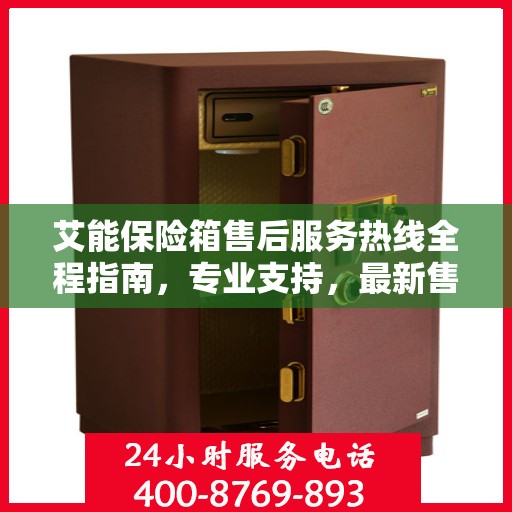 艾能保险箱售后服务热线全程指南，专业支持，最新售后攻略