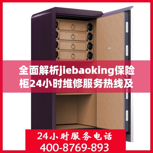 全面解析jiebaoking保险柜24小时维修服务热线及详细维修指南