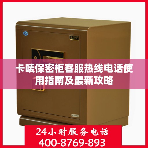 卡唛保密柜客服热线电话使用指南及最新攻略