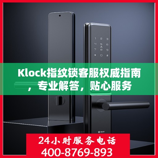 Klock指纹锁客服权威指南，专业解答，贴心服务