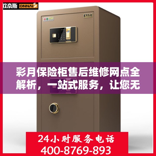 彩月保险柜售后维修网点全解析，一站式服务，让您无忧售后
