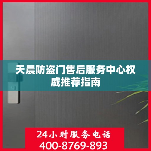 天晨防盗门售后服务中心权威推荐指南