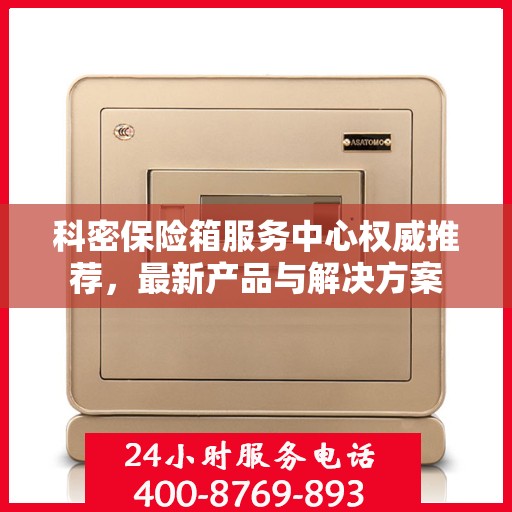 科密保险箱服务中心权威推荐，最新产品与解决方案