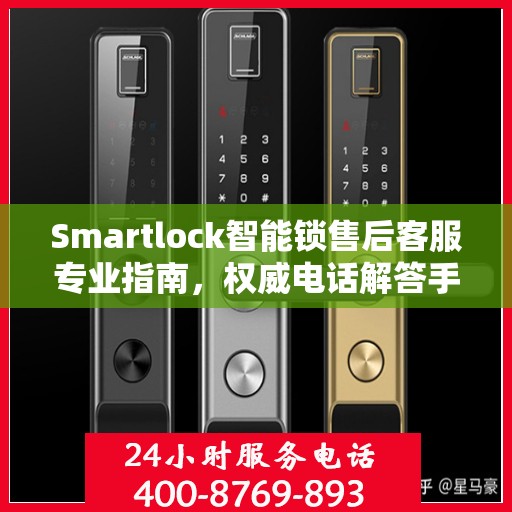 Smartlock智能锁售后客服专业指南，权威电话解答手册