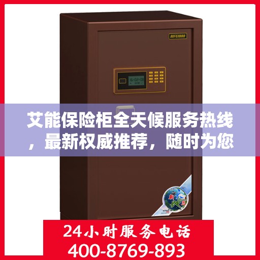 艾能保险柜全天候服务热线，最新权威推荐，随时为您解答疑问