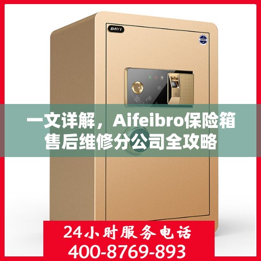 一文详解，Aifeibro保险箱售后维修分公司全攻略