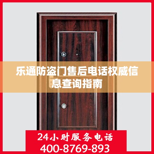 乐通防盗门售后电话权威信息查询指南