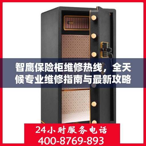 智鹰保险柜维修热线，全天候专业维修指南与最新攻略