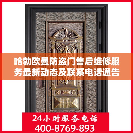 哈勃欧曼防盗门售后维修服务最新动态及联系电话通告