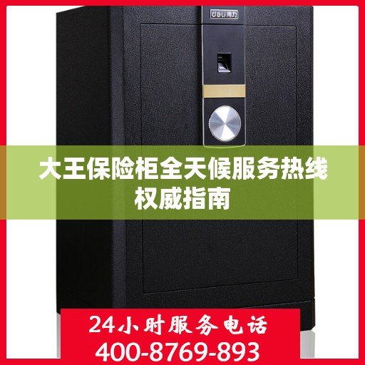 大王保险柜全天候服务热线权威指南