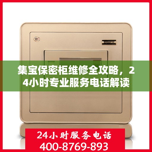 集宝保密柜维修全攻略，24小时专业服务电话解读