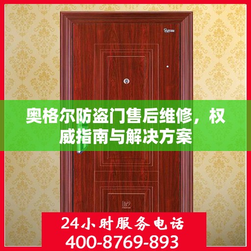 奥格尔防盗门售后维修，权威指南与解决方案