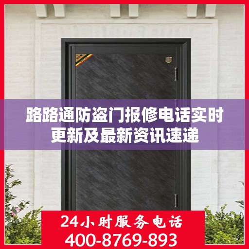 路路通防盗门报修电话实时更新及最新资讯速递