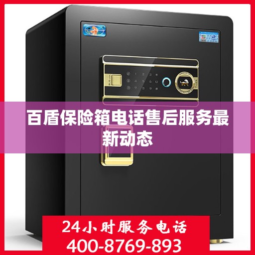 百盾保险箱电话售后服务最新动态