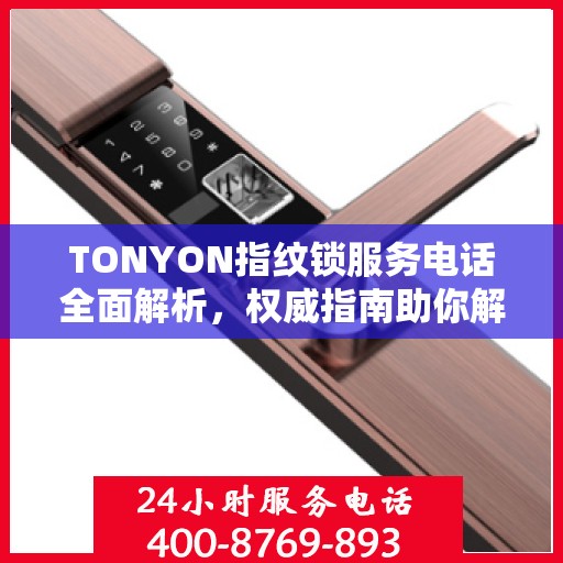 TONYON指纹锁服务电话全面解析，权威指南助你解决问题